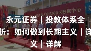 永元证券｜投教体系全解析：如何做到长期主义｜详解