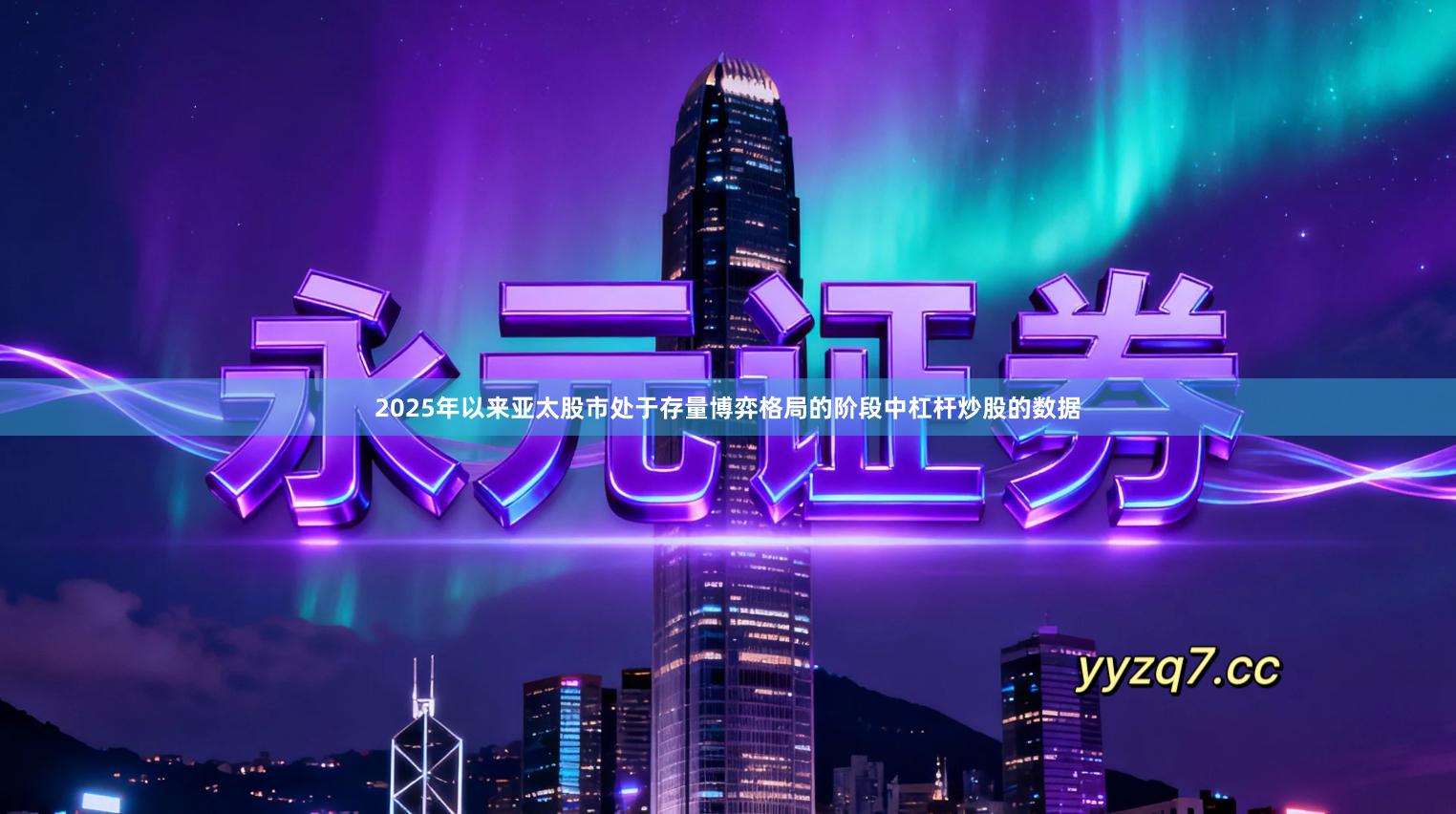 2025年以来亚太股市处于存量博弈格局的阶段中杠杆炒股的数据