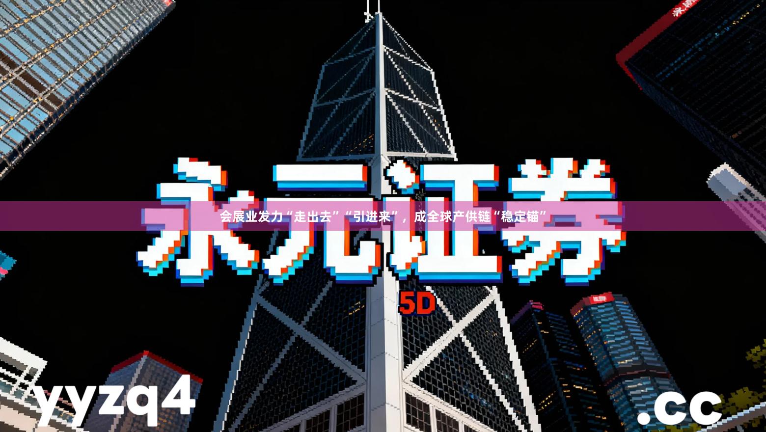 会展业发力“走出去”“引进来”，成全球产供链“稳定锚”