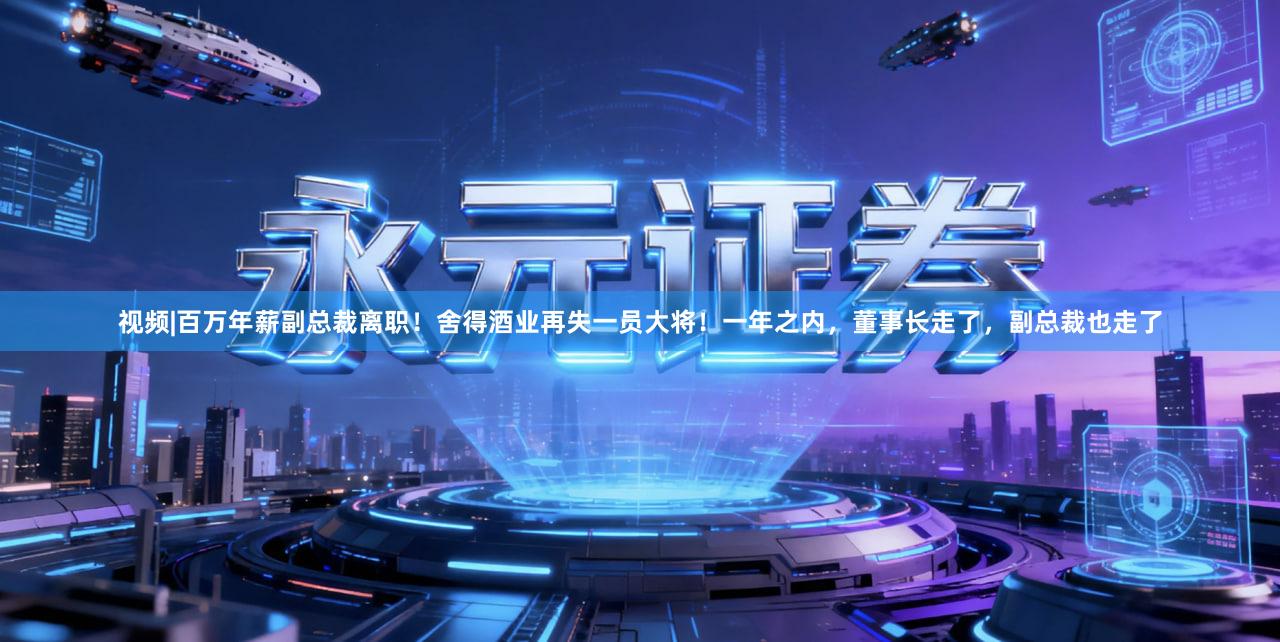 视频|百万年薪副总裁离职！舍得酒业再失一员大将！一年之内，董事长走了，副总裁也走了