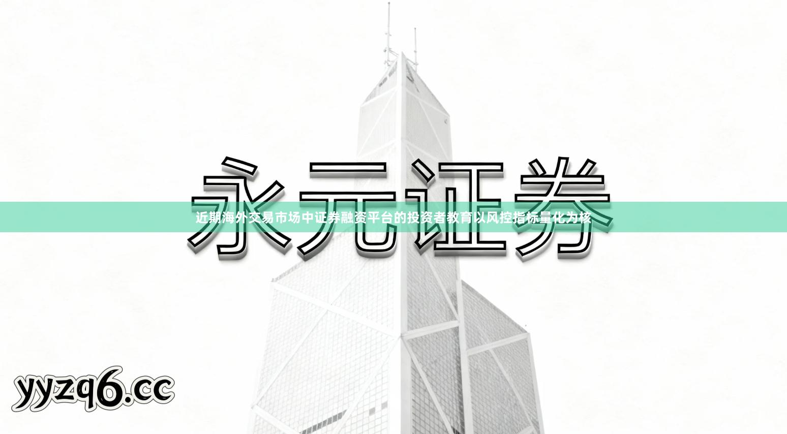 近期海外交易市场中证券融资平台的投资者教育以风控指标量化为核